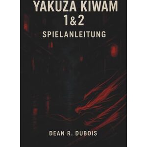 Dubois, Dean R. Yakuza Kiwami 1 & 2 Spielanleitung: Der ultimative Spielerbegleiter zur Eroberung von Kamurocho und Sotenbori Dubois, Dean R. Yakuza Kiwami 1 & 2 Spielanleitung: Der ultimative Spielerbegleiter zur Eroberung von Kamurocho und Sotenbori