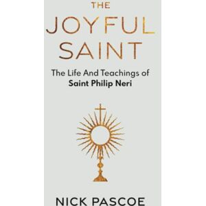 Pascoe, Nick The Joyful Saint: The Life And Teachings of Saint Philip Neri (Lives of Saints) Pascoe, Nick The Joyful Saint: The Life And Teachings of Saint Philip Neri (Lives of Saints)