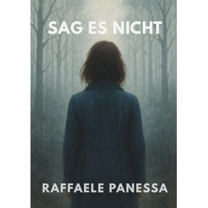 Panessa, Raffaele SAG ES NICHT: Ein Psychothriller über Sprache, Angst und Identität Panessa, Raffaele SAG ES NICHT: Ein Psychothriller über Sprache, Angst und Identität