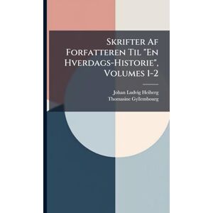 Heiberg, Johan Ludvig Skrifter Af Forfatteren Til "En Hverdags-Historie", Volumes 1-2 Heiberg, Johan Ludvig Skrifter Af Forfatteren Til "En Hverdags-Historie", Volumes 1-2