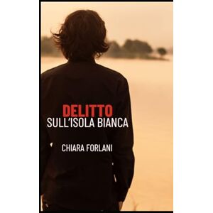 Forlani, Chiara Delitto sull'Isola Bianca: La prima indagine del Foresto (Indagini serie e scherzose tra passato e presente) Forlani, Chiara Delitto sull'Isola Bianca: La prima indagine del Foresto (Indagini serie e scherzose tra passato e presente)