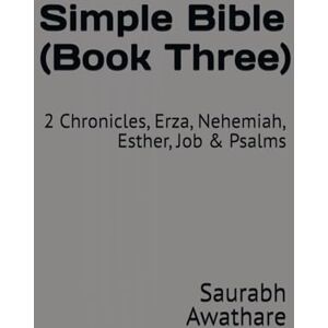 Awathare, Saurabh Simple Bible (Book Three): 2 Chronicles, Erza, Nehemiah, Esther, Job & Psalms Awathare, Saurabh Simple Bible (Book Three): 2 Chronicles, Erza, Nehemiah, Esther, Job & Psalms