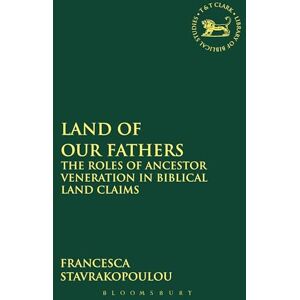 Stavrakopoulou, Francesca Land of Our Fathers: The Roles Of Ancestor Veneration In Biblical Land Claims: 473 (The Library of Hebrew Bible/Old Testament Studies) Stavrakopoulou, Francesca Land of Our Fathers: The Roles Of Ancestor Veneration In Biblical Land Claims: 473 (The Library of Hebrew Bible/Old Testament Studies)