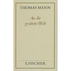 Mann, Thomas Gesammelte Werke in Einzelbänden. Frankfurter Ausgabe.: An die gesittete Welt ( Frankfurter Ausgabe): Politische Schriften und Reden im Exil Mann, Thomas Gesammelte Werke in Einzelbänden. Frankfurter Ausgabe.: An die gesittete Welt ( Frankfurter Ausgabe): Politische Schriften und Reden im Exil