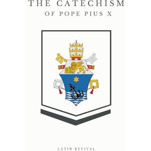Pius X, Pope The Catechism of Pope Pius X Pius X, Pope The Catechism of Pope Pius X