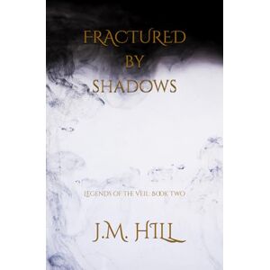 Hill, J M Fractured by Shadows: A Dark Romantic Fantasy of Shadow, Destiny, and the Fae Bond (Legends of the Veil Book Two) (Legends of the Veil: An Epic ... ... Saga of Magic, Prophecy, and Forbidden Love) Hill, J M Fractured by Shadows: A Dark Romantic Fantasy of Shadow, Destiny, and the Fae Bond (Legends of the Veil Book Two) (Legends of the Veil: An Epic ... ... Saga of Magic, Prophecy, and Forbidden Love)