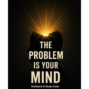 Farris iii, CWilton The Problem Is Your Mind – Workbook & Study Guide: A Practical Journey to Renew How You Think, See, and Live Farris iii, CWilton The Problem Is Your Mind – Workbook & Study Guide: A Practical Journey to Renew How You Think, See, and Live