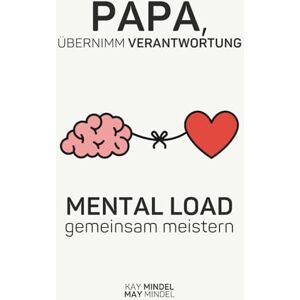Mindel, May Papa, übernimm Verantwortung: Mental Load gemeinsam meistern – Dein Guide vom Helfer zum Mitmacher im Familienalltag: 30 Tage Reflektion, Bewusstsein, ... damit Mama nicht alles alleine schaffen muss Mindel, May Papa, übernimm Verantwortung: Mental Load gemeinsam meistern – Dein Guide vom Helfer zum Mitmacher im Familienalltag: 30 Tage Reflektion, Bewusstsein, ... damit Mama nicht alles alleine schaffen muss