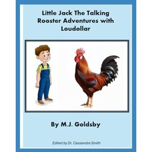 Goldsby, MJ Little Jack the Talking Rooster: The Adventures of Little Jack and his friend Loudollar Goldsby, MJ Little Jack the Talking Rooster: The Adventures of Little Jack and his friend Loudollar