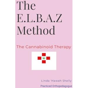 Volume 2: The E.L.B.A.Z.© Method The Cannabinoid Therapy: The E.L.B.A.Z.(c) Method The Cannabinoid Therapy Volume 2: The E.L.B.A.Z.© Method The Cannabinoid Therapy: The E.L.B.A.Z.(c) Method The Cannabinoid Therapy