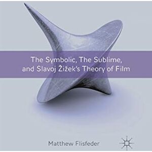 Flisfeder, M. The Symbolic, the Sublime, and Slavoj Zizek's Theory of Film Flisfeder, M. The Symbolic, the Sublime, and Slavoj Zizek's Theory of Film