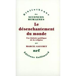 Gauchet, Marcel Le désenchantement du monde: Une histoire politique de la religion Gauchet, Marcel Le désenchantement du monde: Une histoire politique de la religion