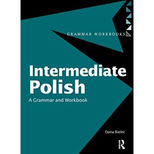 Bielec, Dana Intermediate Polish: A Grammar and Workbook (Routledge Grammar Workbooks) Bielec, Dana Intermediate Polish: A Grammar and Workbook (Routledge Grammar Workbooks)