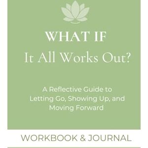Seel Renaud, Julie What If It All Works Out?: A Reflective Guide to Letting Go, Showing Up, and Moving Forward Seel Renaud, Julie What If It All Works Out?: A Reflective Guide to Letting Go, Showing Up, and Moving Forward
