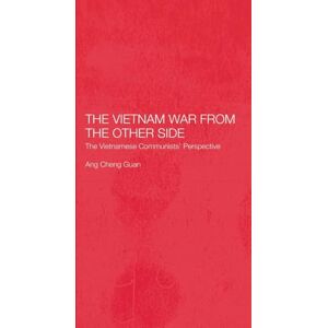 Ang, Cheng Guan The Vietnam War from the Other Side: The Vietnamese Communists' Perspective Ang, Cheng Guan The Vietnam War from the Other Side: The Vietnamese Communists' Perspective