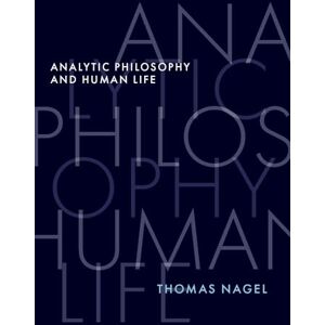 Nagel, Thomas Analytic Philosophy and Human Life Nagel, Thomas Analytic Philosophy and Human Life