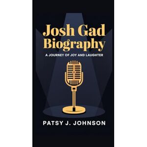 J. Johnson, Patsy JOSH GAD BIOGRAPHY: A Journey of Joy and Laughter J. Johnson, Patsy JOSH GAD BIOGRAPHY: A Journey of Joy and Laughter