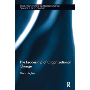 Hughes, Mark The Leadership of Organizational Change (Routledge Studies in Organizational Change & Development) Hughes, Mark The Leadership of Organizational Change (Routledge Studies in Organizational Change & Development)