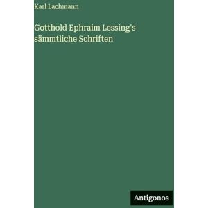 Lachmann, Karl Gotthold Ephraim Lessing's sämmtliche Schriften Lachmann, Karl Gotthold Ephraim Lessing's sämmtliche Schriften