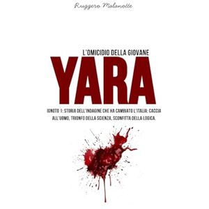 Malanotte, Ruggero L'omicidio della giovane Yara: IGNOTO 1 Storia dell'indagine che ha cambiato l'Italia (I casi di cronaca che hanno sconvolto l'Italia) Malanotte, Ruggero L'omicidio della giovane Yara: IGNOTO 1 Storia dell'indagine che ha cambiato l'Italia (I casi di cronaca che hanno sconvolto l'Italia)