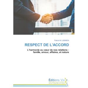 Lubanda, Patrick M. RESPECT DE L'ACCORD: L’harmonie au cœur de nos relations : famille, amour, affaires, et nature Lubanda, Patrick M. RESPECT DE L'ACCORD: L’harmonie au cœur de nos relations : famille, amour, affaires, et nature