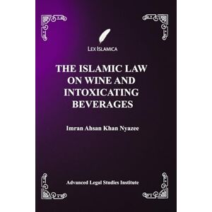 Nyazee, Imran Ahsan Khan THE ISLAMIC LAW ON WINE AND INTOXICATING BEVERAGES Nyazee, Imran Ahsan Khan THE ISLAMIC LAW ON WINE AND INTOXICATING BEVERAGES