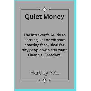 Y.C., Hartley Quiet Money: The Introvert's Guide to Earning Online without showing face, Ideal for shy people who still want Financial Freedom. Y.C., Hartley Quiet Money: The Introvert's Guide to Earning Online without showing face, Ideal for shy people who still want Financial Freedom.