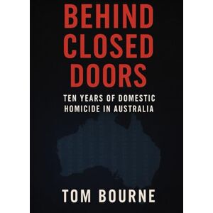 Bourne, Tom Behind Closed Doors: 10 Years of Domestic Homicide Bourne, Tom Behind Closed Doors: 10 Years of Domestic Homicide