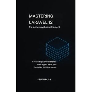 Buss, Kelvin Mastering Laravel 12 for modern web development: Create High-Performance Web Apps, APIs, and Scalable PHP Backends Buss, Kelvin Mastering Laravel 12 for modern web development: Create High-Performance Web Apps, APIs, and Scalable PHP Backends