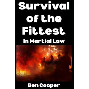 Cooper, Ben Survival of the Fittest in Martial Law: How To Make Sure You Are Among the Fittest! (Practical Prepping) Cooper, Ben Survival of the Fittest in Martial Law: How To Make Sure You Are Among the Fittest! (Practical Prepping)
