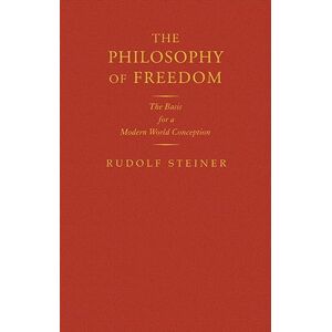 Steiner, Rudolf The Philosophy of Freedom: The Basis for a Modern World Conception (Classic Translations) Steiner, Rudolf The Philosophy of Freedom: The Basis for a Modern World Conception (Classic Translations)