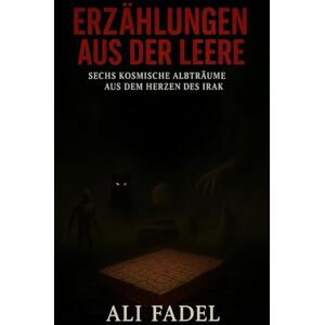 Fadel, Ali Erzählungen aus der Leere: Sechs kosmische Albträume aus dem Herzen des Irak (Das Forsaken-Mythos) Fadel, Ali Erzählungen aus der Leere: Sechs kosmische Albträume aus dem Herzen des Irak (Das Forsaken-Mythos)
