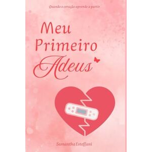 Esteffani, Samantha Meu Primeiro Adeus: Quando o coração aprende a partir Esteffani, Samantha Meu Primeiro Adeus: Quando o coração aprende a partir