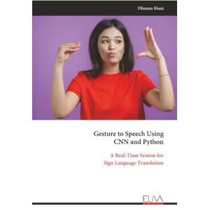 Mani, Dhanus Gesture to Speech Using CNN and Python: A Real-Time System for Sign Language Translation Mani, Dhanus Gesture to Speech Using CNN and Python: A Real-Time System for Sign Language Translation
