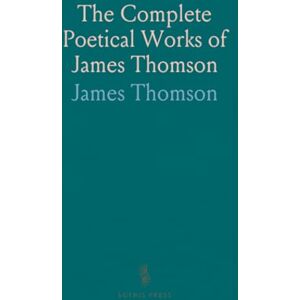 The Complete Poetical Works of James Thomson The Complete Poetical Works of James Thomson