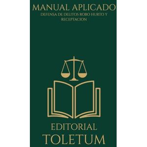 TOLETUM, EDITORIAL Manual de Defensa Penal en Delitos de Hurto, Robo y Receptación (EDITORIAL TOLETUM) TOLETUM, EDITORIAL Manual de Defensa Penal en Delitos de Hurto, Robo y Receptación (EDITORIAL TOLETUM)