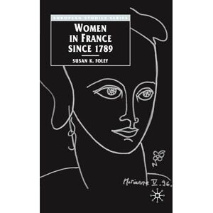 Foley, Susan Women in France Since 1789: The Meanings of Difference: 3 (Europe in Transition: The NYU European Studies Series) Foley, Susan Women in France Since 1789: The Meanings of Difference: 3 (Europe in Transition: The NYU European Studies Series)