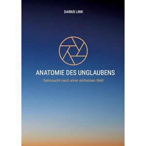 Link, Darius Anatomie Des Unglaubens: Die stille Macht von Angst, Hoffnung und Wahrheit Link, Darius Anatomie Des Unglaubens: Die stille Macht von Angst, Hoffnung und Wahrheit