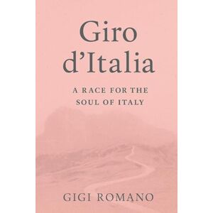 Romano, Gigi Giro d'Italia: A Race for the Soul of Italy Romano, Gigi Giro d'Italia: A Race for the Soul of Italy