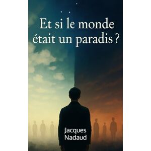 Nadaud, Jacques Emmanuel Et si le monde était un Paradis ? Nadaud, Jacques Emmanuel Et si le monde était un Paradis ?