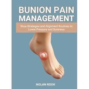 ROOK, NOLAN BUNION PAIN MANAGEMENT: Shoe strategies and alignment routines to lower pressure and soreness ROOK, NOLAN BUNION PAIN MANAGEMENT: Shoe strategies and alignment routines to lower pressure and soreness