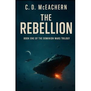 McEachern, Cal The Rebellion: Book One of the Dominion Wars Trilogy McEachern, Cal The Rebellion: Book One of the Dominion Wars Trilogy
