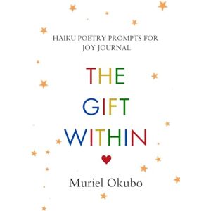 Okubo, Muriel The Gift Within: Haiku Poetry Prompts for Joy Journal (Series) Okubo, Muriel The Gift Within: Haiku Poetry Prompts for Joy Journal (Series)