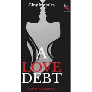 Morales, Giny A Love Debt: A Sapphic Romance (G&K Multiverse) Morales, Giny A Love Debt: A Sapphic Romance (G&K Multiverse)