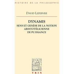 Lefebvre, David Dynamis: Sens Et Genese de la Notion Aristotelicienne de Puissance (Bibliotheque D'Histoire de la Philosophie) Lefebvre, David Dynamis: Sens Et Genese de la Notion Aristotelicienne de Puissance (Bibliotheque D'Histoire de la Philosophie)