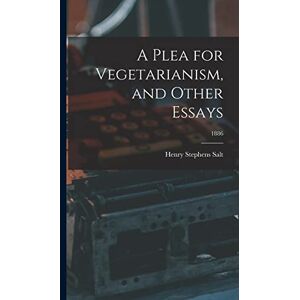 Salt, Henry Stephens 1851-1939 A Plea for Vegetarianism, and Other Essays; 1886 Salt, Henry Stephens 1851-1939 A Plea for Vegetarianism, and Other Essays; 1886