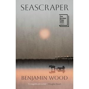 Wood, Benjamin Seascraper: Longlisted for the Booker Prize 2025 Wood, Benjamin Seascraper: Longlisted for the Booker Prize 2025