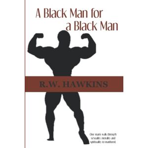 Hawkins, R. W. A Black Man for A Black Man: One man's walk through sexuality, morality and spirituality to manhood. Hawkins, R. W. A Black Man for A Black Man: One man's walk through sexuality, morality and spirituality to manhood.