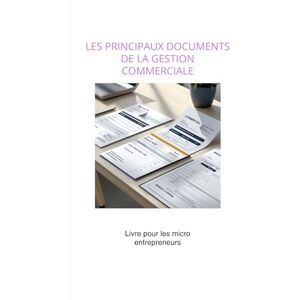 BARRAUD, Gisèle LES PRINCIPAUX DOCUMENTS DE LA GESTION COMMERCIALE: Entrepreneur, ne laissez plus la gestion commerciale au hasard ! Ce guide pratique vous explique ... factures, bons de commande, avoirs, relances… BARRAUD, Gisèle LES PRINCIPAUX DOCUMENTS DE LA GESTION COMMERCIALE: Entrepreneur, ne laissez plus la gestion commerciale au hasard ! Ce guide pratique vous explique ... factures, bons de commande, avoirs, relances…