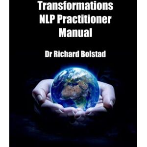 Bolstad, Dr Richard Transformations NLP Practitioner Manual: 1 (NLP Certification Trainings) Bolstad, Dr Richard Transformations NLP Practitioner Manual: 1 (NLP Certification Trainings)